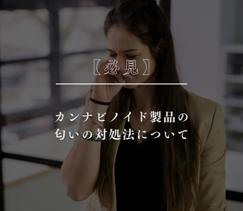 【必見!】カンナビノイド製品の匂いの対処法について