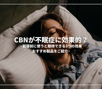 CBNが不眠症に効果的？就寝前に使うと期待できる3つの効果、おすすめ製品をご紹介