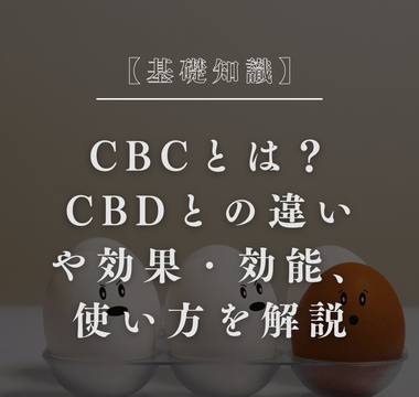 【基礎知識】CBCとは？CBDとの違いや効果・効能、使い方を解説 - GEISHA BRAND
