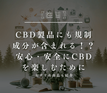 【注目】CBD製品にも規制成分が含まれる！？安心・安全にCBDを楽しむために - GEISHA BRAND