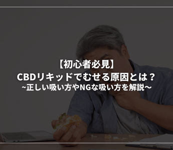 【初心者必見】CBDリキッドでむせる原因とは？正しい吸い方やNGな吸い方を解説 - GEISHA BRAND