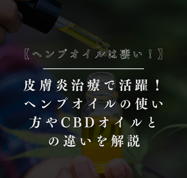 【ヘンプオイルは凄い！】皮膚炎治療で活躍！ヘンプオイルの使い方やCBDオイルとの違いを解説